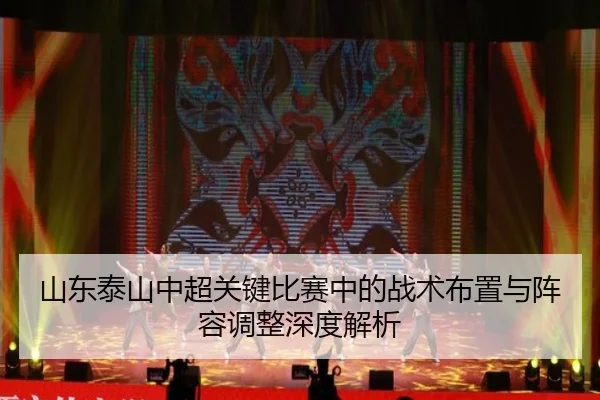 山东泰山中超关键比赛中的战术布置与阵容调整深度解析